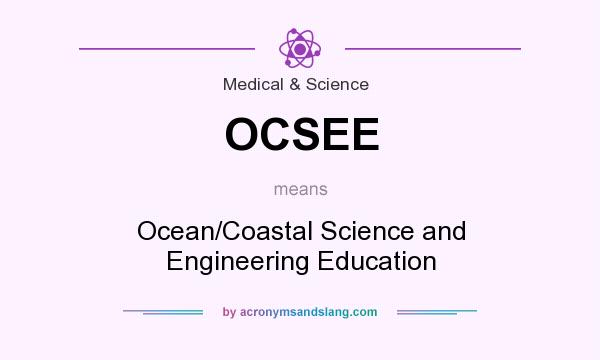 What does OCSEE mean? It stands for Ocean/Coastal Science and Engineering Education