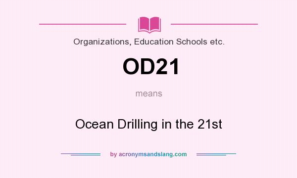 What does OD21 mean? It stands for Ocean Drilling in the 21st