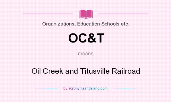 What does OC&T mean? It stands for Oil Creek and Titusville Railroad