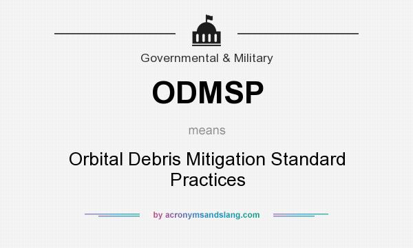 What does ODMSP mean? It stands for Orbital Debris Mitigation Standard Practices