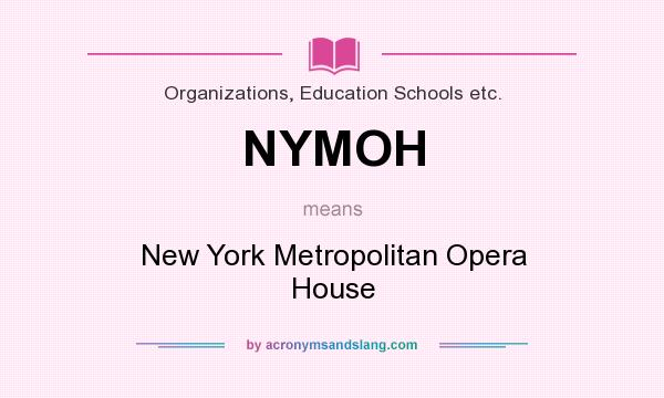What does NYMOH mean? It stands for New York Metropolitan Opera House