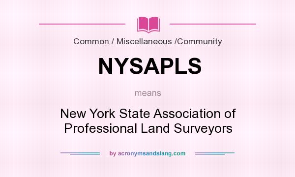 What does NYSAPLS mean? It stands for New York State Association of Professional Land Surveyors