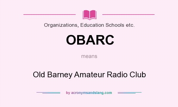 What does OBARC mean? It stands for Old Barney Amateur Radio Club
