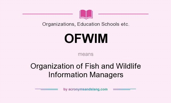 What does OFWIM mean? It stands for Organization of Fish and Wildlife Information Managers