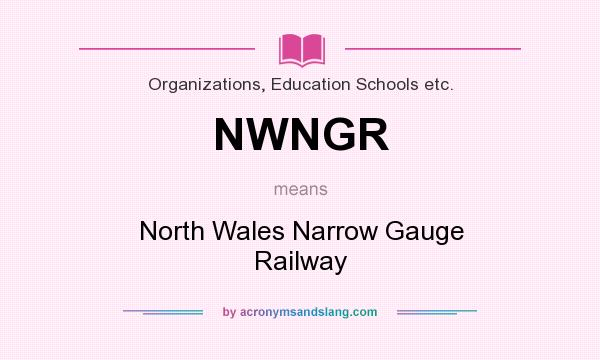 What does NWNGR mean? It stands for North Wales Narrow Gauge Railway