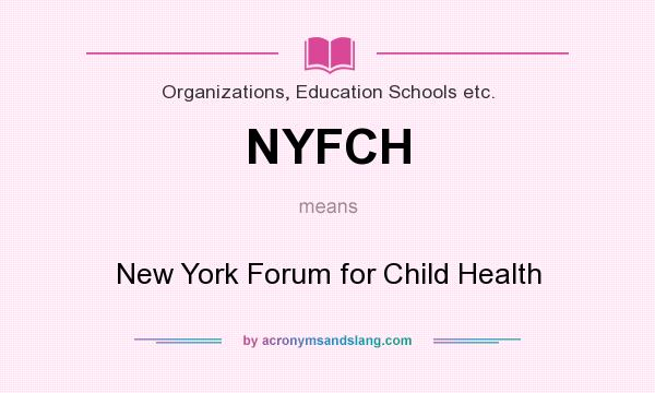 What does NYFCH mean? It stands for New York Forum for Child Health