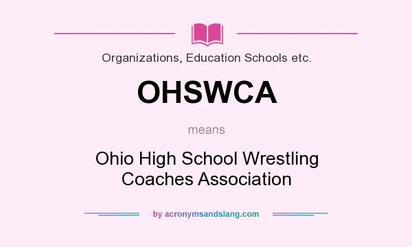 What does OHSWCA mean? It stands for Ohio High School Wrestling Coaches Association