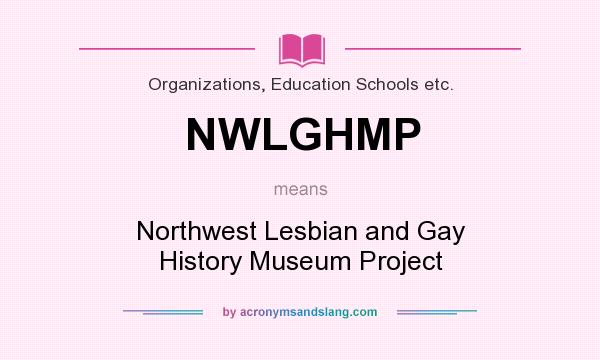 What does NWLGHMP mean? It stands for Northwest Lesbian and Gay History Museum Project