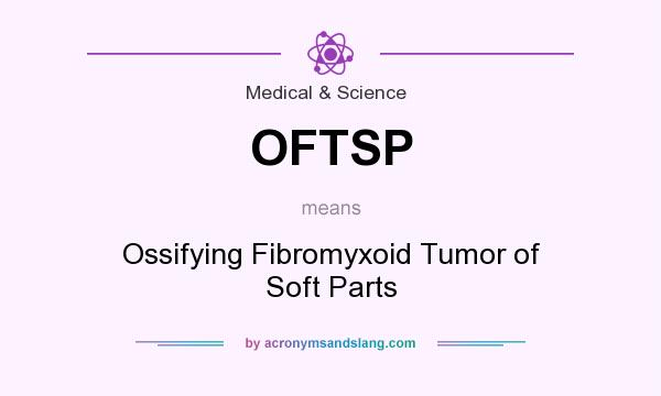 What does OFTSP mean? It stands for Ossifying Fibromyxoid Tumor of Soft Parts