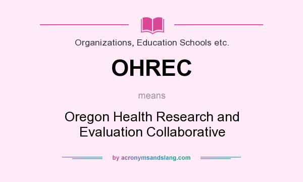 What does OHREC mean? It stands for Oregon Health Research and Evaluation Collaborative