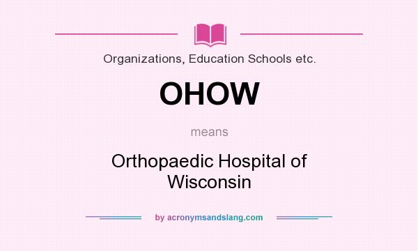 What does OHOW mean? It stands for Orthopaedic Hospital of Wisconsin