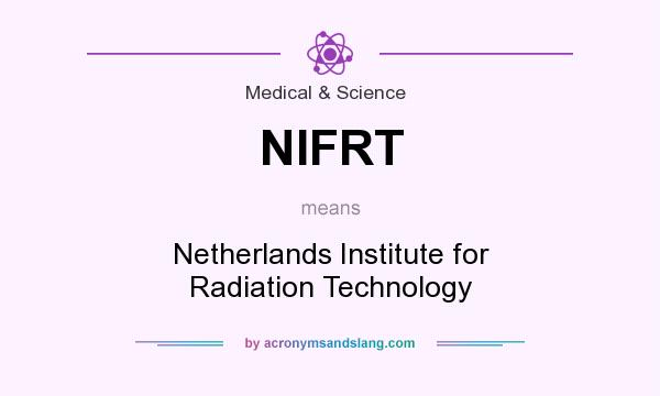 What does NIFRT mean? It stands for Netherlands Institute for Radiation Technology