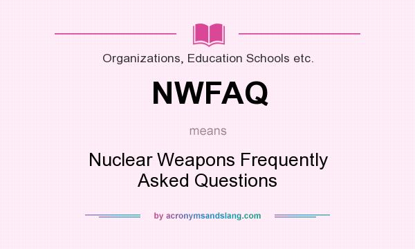 What does NWFAQ mean? It stands for Nuclear Weapons Frequently Asked Questions