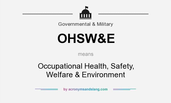 What does OHSW&E mean? It stands for Occupational Health, Safety, Welfare & Environment