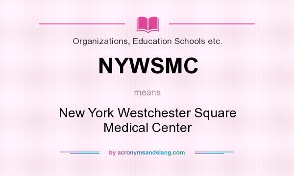 What does NYWSMC mean? It stands for New York Westchester Square Medical Center