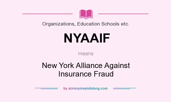 What does NYAAIF mean? It stands for New York Alliance Against Insurance Fraud