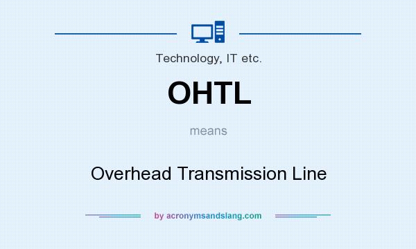 What does OHTL mean? It stands for Overhead Transmission Line