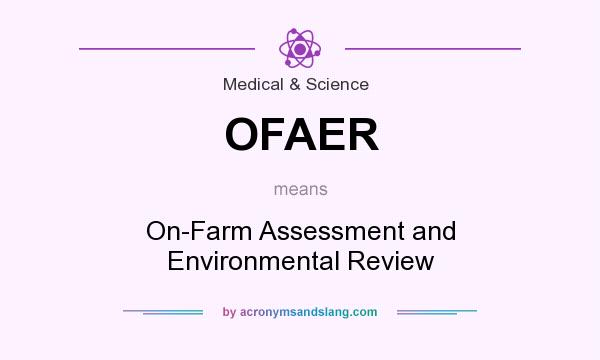 What does OFAER mean? It stands for On-Farm Assessment and Environmental Review