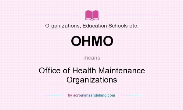 What does OHMO mean? It stands for Office of Health Maintenance Organizations