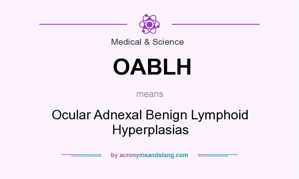 What does OABLH mean? It stands for Ocular Adnexal Benign Lymphoid Hyperplasias