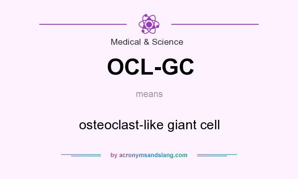 What does OCL-GC mean? It stands for osteoclast-like giant cell