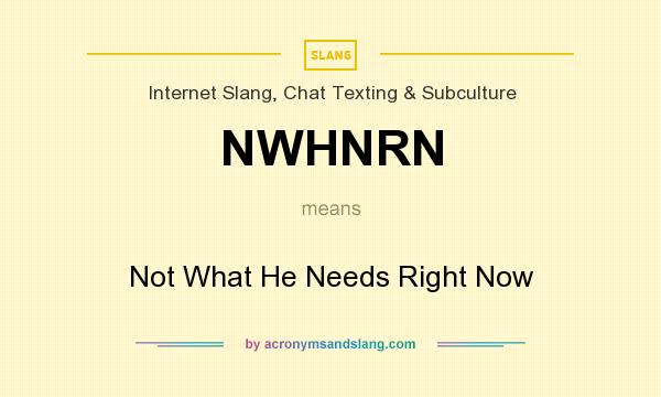 What does NWHNRN mean? It stands for Not What He Needs Right Now
