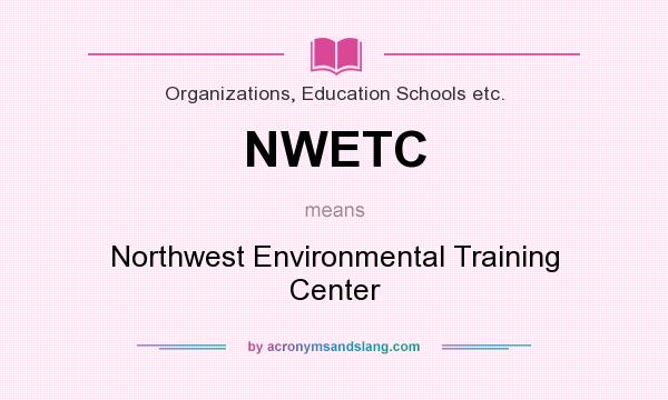 What does NWETC mean? It stands for Northwest Environmental Training Center