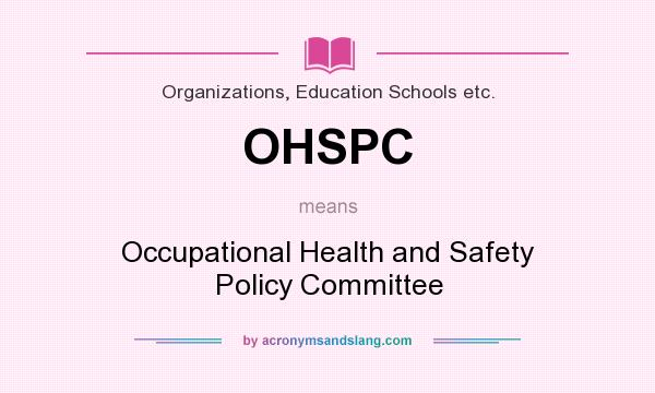 What does OHSPC mean? It stands for Occupational Health and Safety Policy Committee