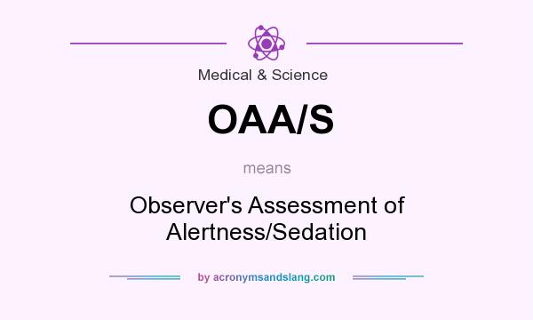 What does OAA/S mean? It stands for Observer`s Assessment of Alertness/Sedation