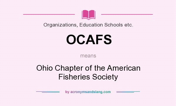 What does OCAFS mean? It stands for Ohio Chapter of the American Fisheries Society