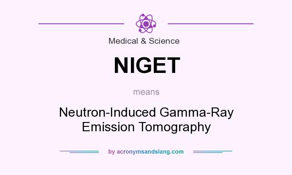 What does NIGET mean? It stands for Neutron-Induced Gamma-Ray Emission Tomography