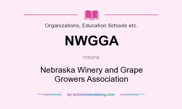 What does NWGGA mean? It stands for Nebraska Winery and Grape Growers Association