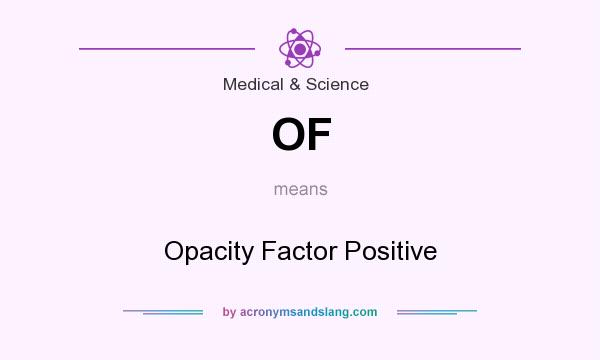 What does OF mean? It stands for Opacity Factor Positive