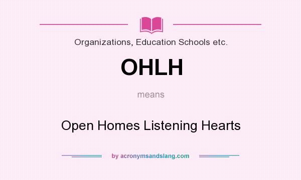 What does OHLH mean? It stands for Open Homes Listening Hearts