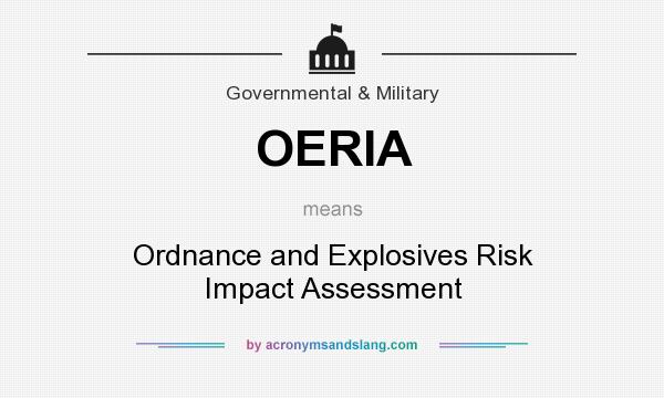 What does OERIA mean? It stands for Ordnance and Explosives Risk Impact Assessment