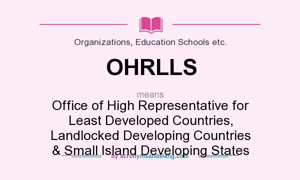 What does OHRLLS mean? It stands for Office of High Representative for Least Developed Countries, Landlocked Developing Countries & Small Island Developing States