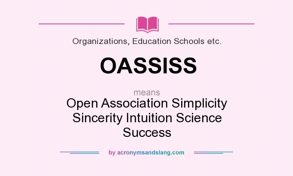 What does OASSISS mean? It stands for Open Association Simplicity Sincerity Intuition Science Success