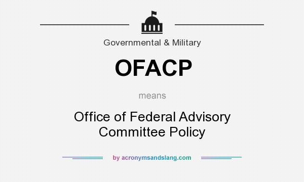What does OFACP mean? It stands for Office of Federal Advisory Committee Policy