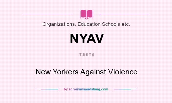What does NYAV mean? It stands for New Yorkers Against Violence