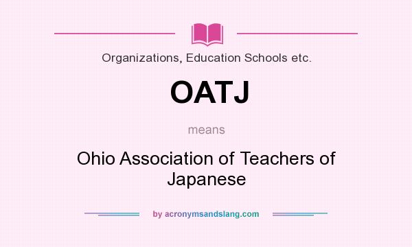 What does OATJ mean? It stands for Ohio Association of Teachers of Japanese