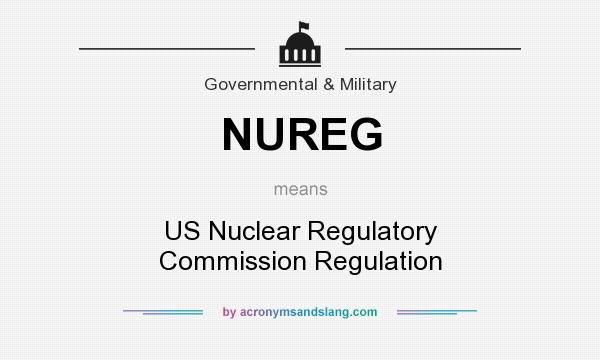 What does NUREG mean? It stands for US Nuclear Regulatory Commission Regulation