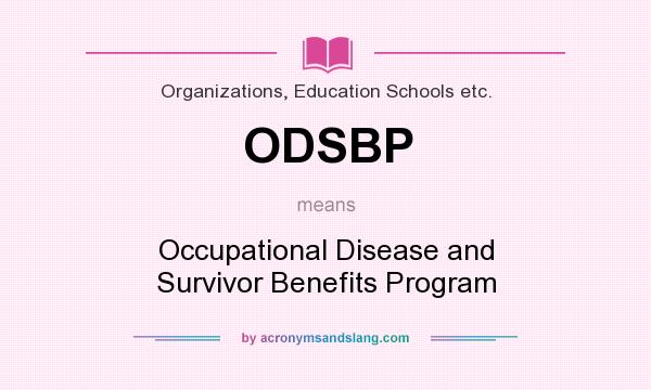 What does ODSBP mean? It stands for Occupational Disease and Survivor Benefits Program
