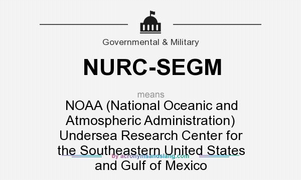 What does NURC-SEGM mean? It stands for NOAA (National Oceanic and Atmospheric Administration) Undersea Research Center for the Southeastern United States and Gulf of Mexico