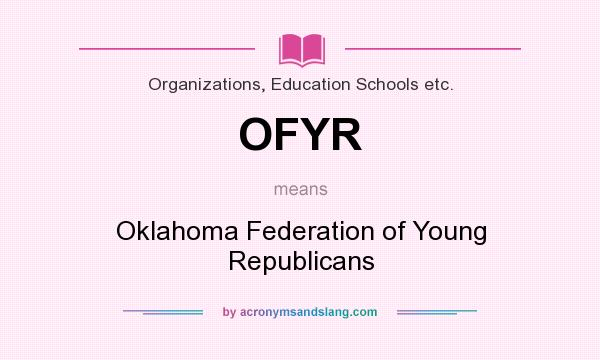 What does OFYR mean? It stands for Oklahoma Federation of Young Republicans