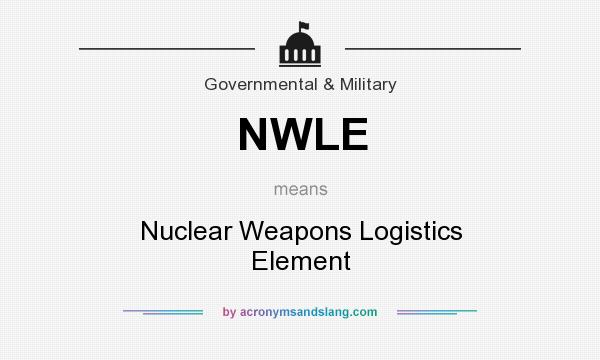 What does NWLE mean? It stands for Nuclear Weapons Logistics Element