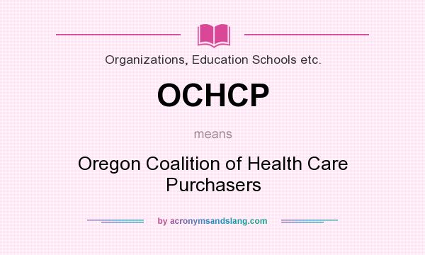 What does OCHCP mean? It stands for Oregon Coalition of Health Care Purchasers