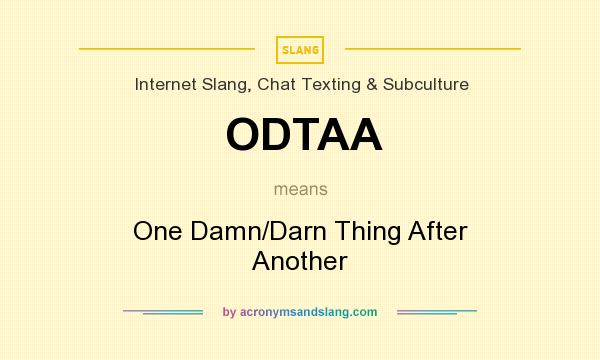 What does ODTAA mean? It stands for One Damn/Darn Thing After Another