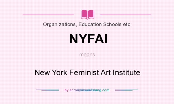 What does NYFAI mean? It stands for New York Feminist Art Institute