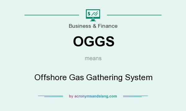What does OGGS mean? It stands for Offshore Gas Gathering System