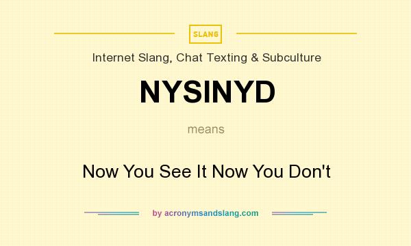 What does NYSINYD mean? It stands for Now You See It Now You Don`t